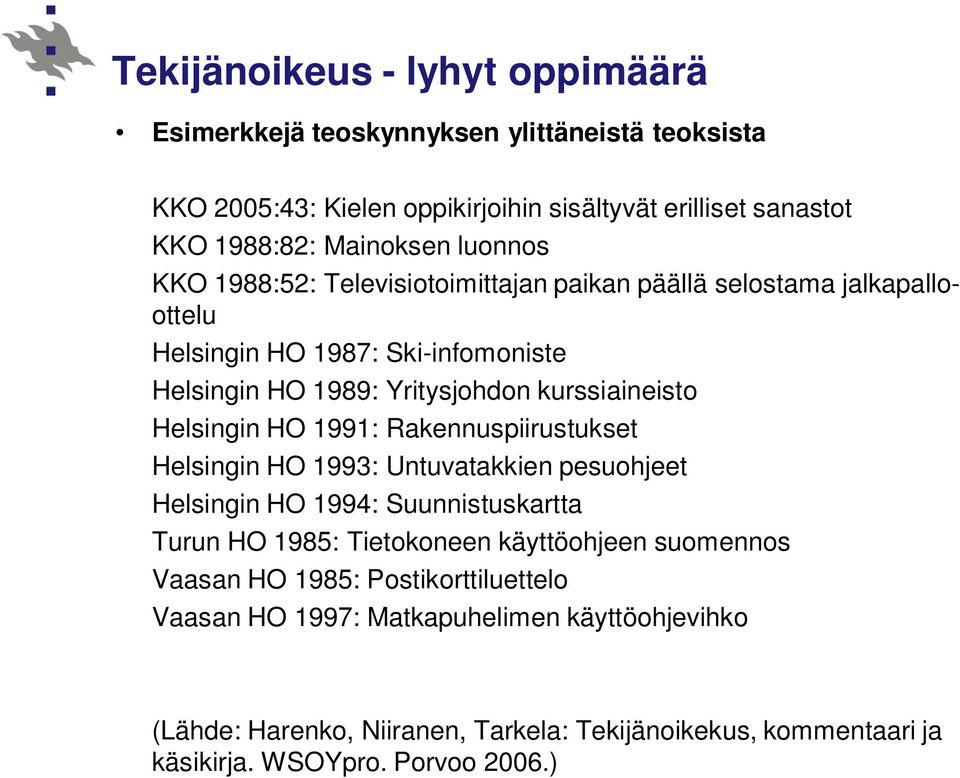 Rakennuspiirustukset Helsingin HO 1993: Untuvatakkien pesuohjeet Helsingin HO 1994: Suunnistuskartta Turun HO 1985: Tietokoneen käyttöohjeen suomennos Vaasan HO