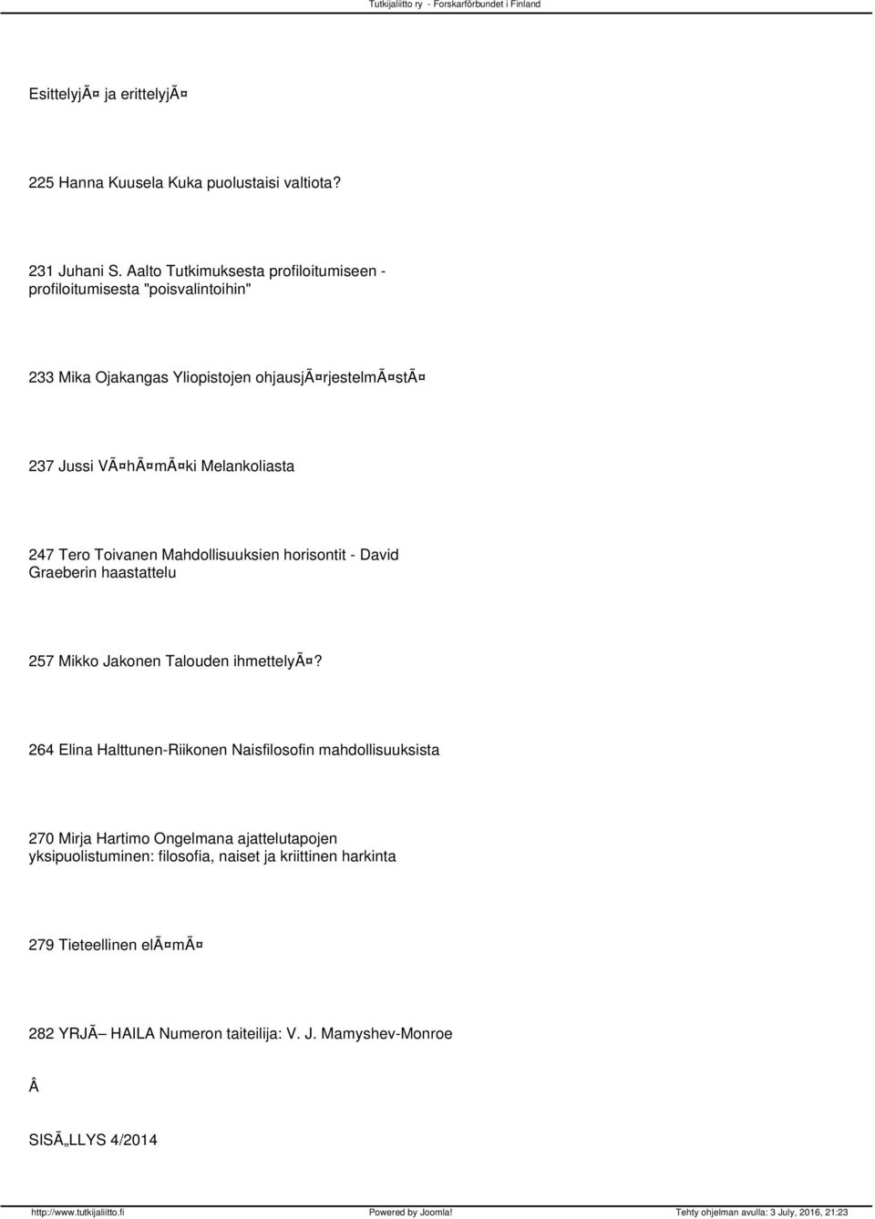Melankoliasta 247 Tero Toivanen Mahdollisuuksien horisontit - David Graeberin haastattelu 257 Mikko Jakonen Talouden ihmettelyã?