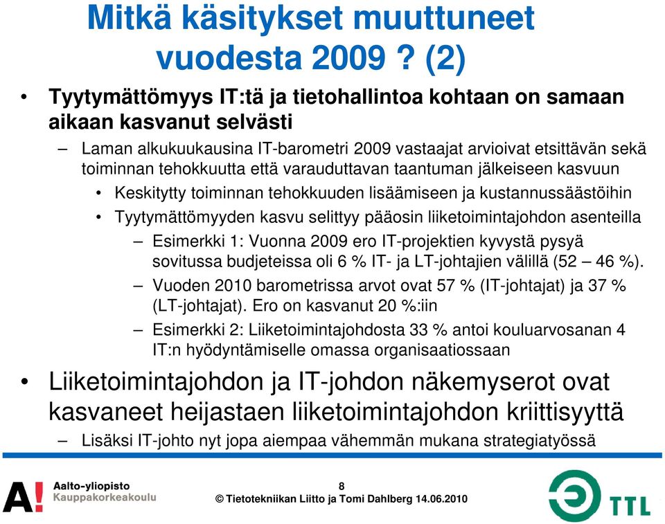 varauduttavan taantuman jälkeiseen kasvuun Keskitytty toiminnan tehokkuuden lisäämiseen ja kustannussäästöihin Tyytymättömyyden kasvu selittyy pääosin liiketoimintajohdon asenteilla Esimerkki 1: