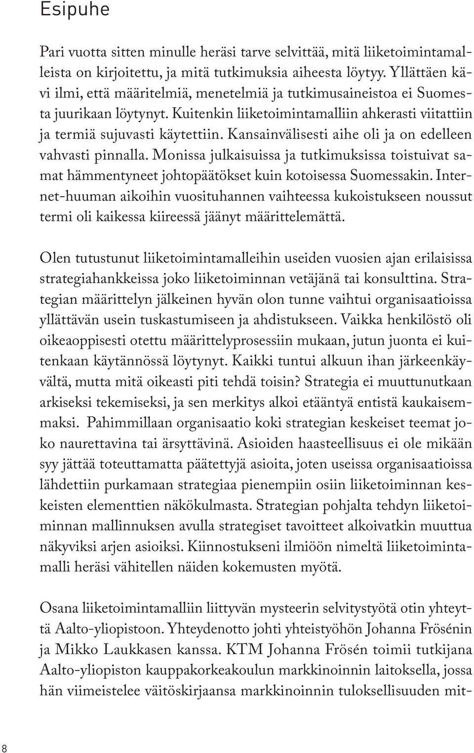 Kansainvälisesti aihe oli ja on edelleen vahvasti pinnalla. Monissa julkaisuissa ja tutkimuksissa toistuivat samat hämmentyneet johtopäätökset kuin kotoisessa Suomessakin.