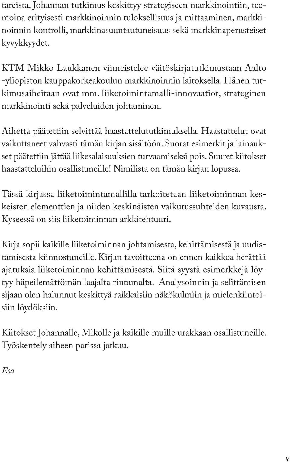 kyvykkyydet. KTM Mikko Laukkanen viimeistelee väitöskirjatutkimustaan Aalto -yliopiston kauppakorkeakoulun markkinoinnin laitoksella. Hänen tutkimusaiheitaan ovat mm.