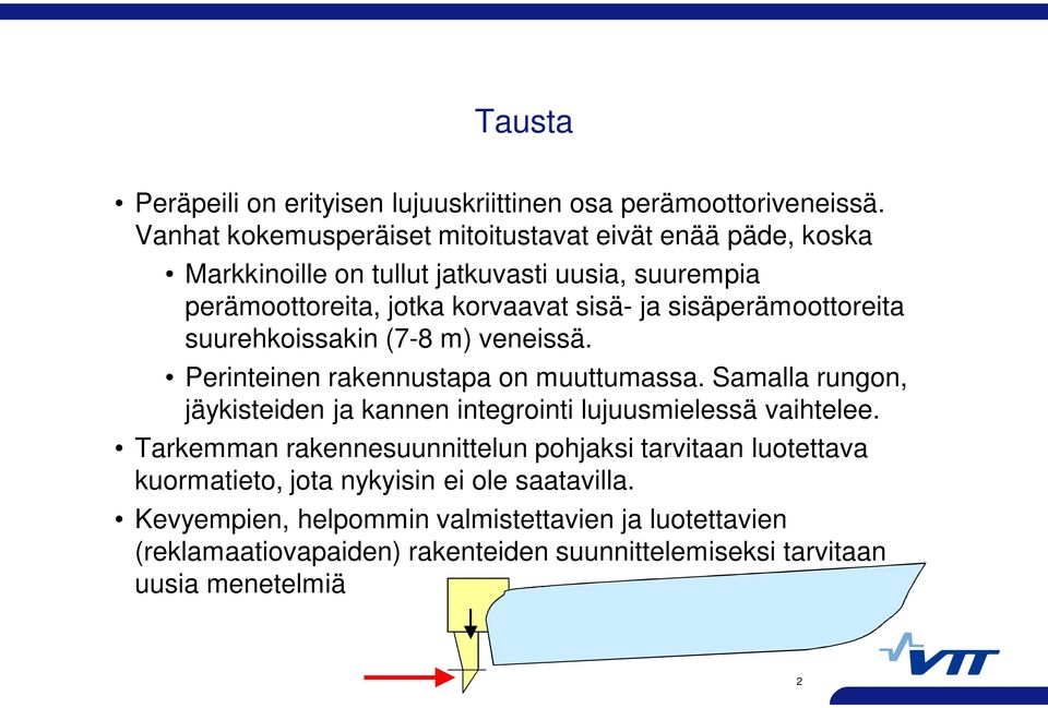sisäperämoottoreita suurehkoissakin (7-8 m) veneissä. Perinteinen rakennustapa on muuttumassa.