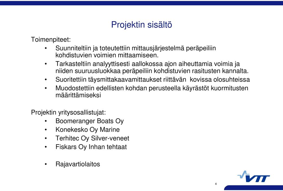 Suoritettiin täysmittakaavamittaukset riittävän kovissa olosuhteissa Muodostettiin edellisten kohdan perusteella käyrästöt kuormitusten