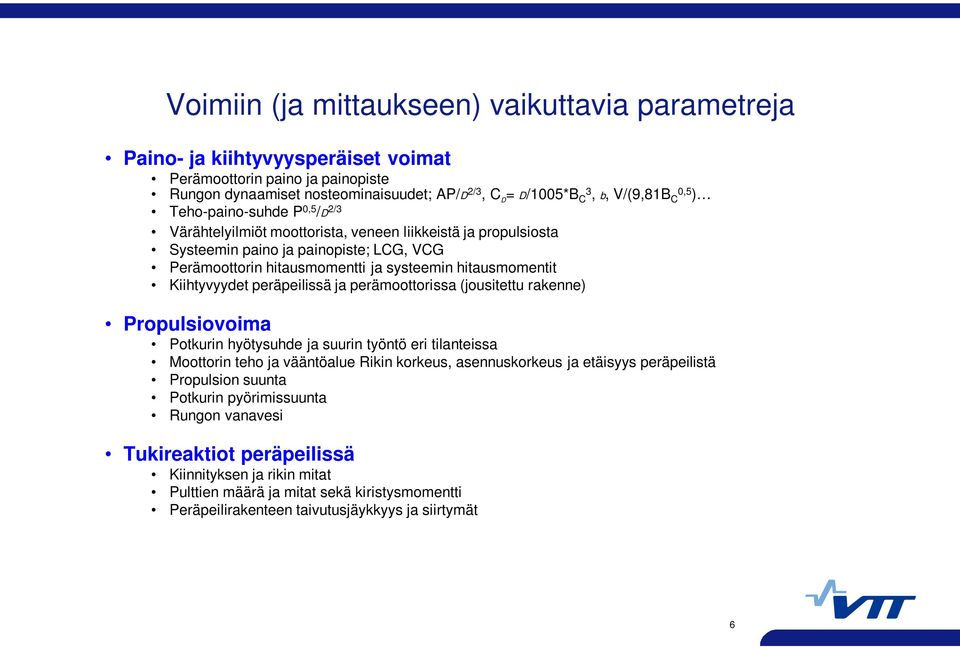 Kiihtyvyydet peräpeilissä ja perämoottorissa (jousitettu rakenne) Propulsiovoima Potkurin hyötysuhde ja suurin työntö eri tilanteissa Moottorin teho ja vääntöalue Rikin korkeus, asennuskorkeus ja