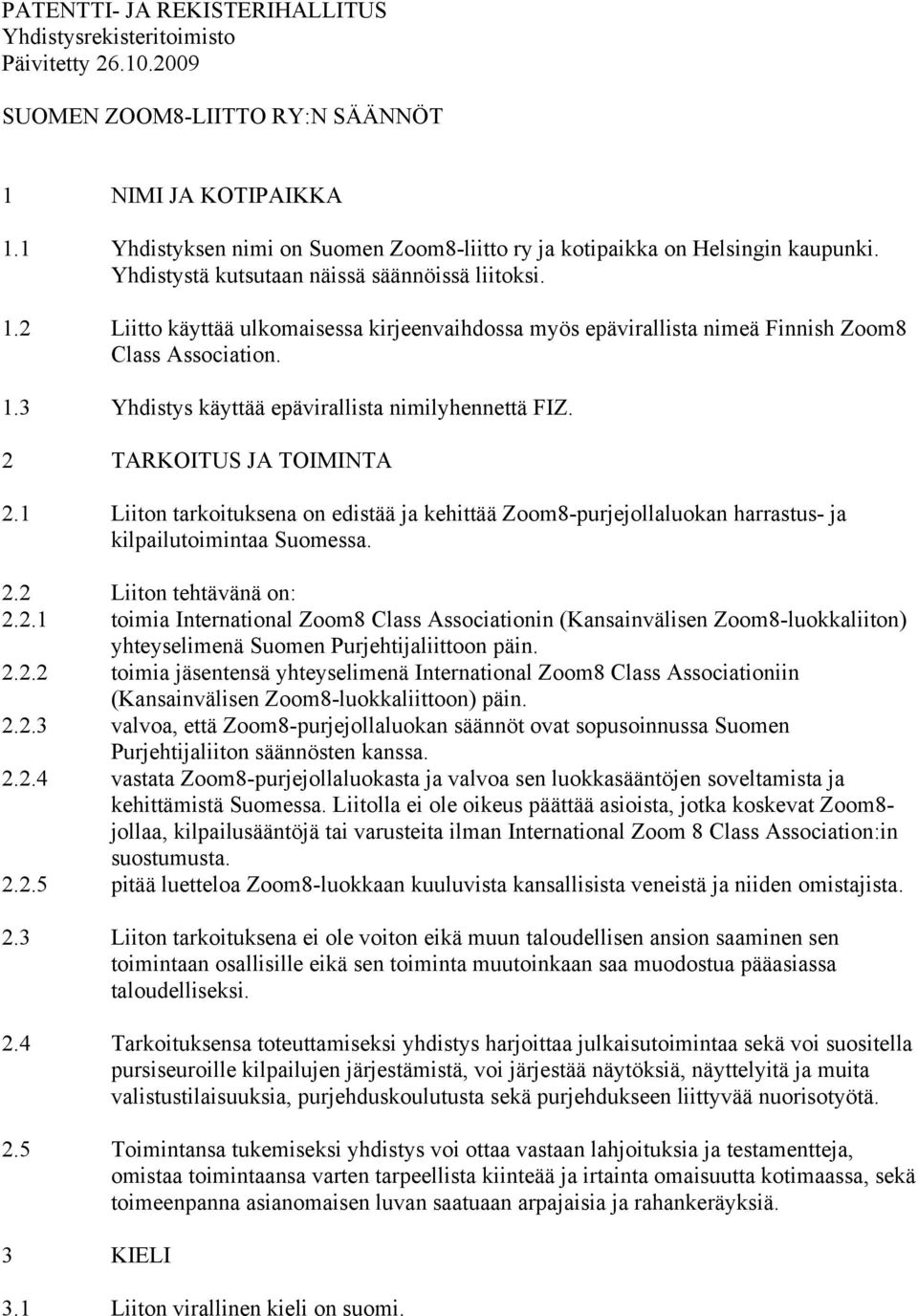 2 Liitto käyttää ulkomaisessa kirjeenvaihdossa myös epävirallista nimeä Finnish Zoom8 Class Association. 1.3 Yhdistys käyttää epävirallista nimilyhennettä FIZ. 2 TARKOITUS JA TOIMINTA 2.