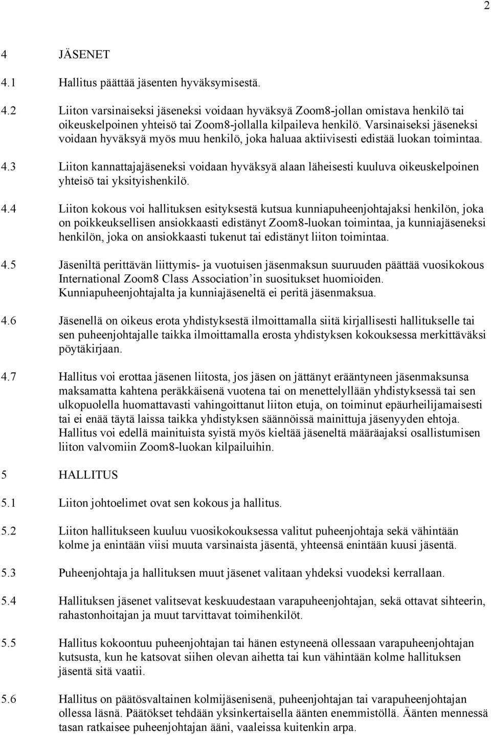 3 Liiton kannattajajäseneksi voidaan hyväksyä alaan läheisesti kuuluva oikeuskelpoinen yhteisö tai yksityishenkilö. 4.