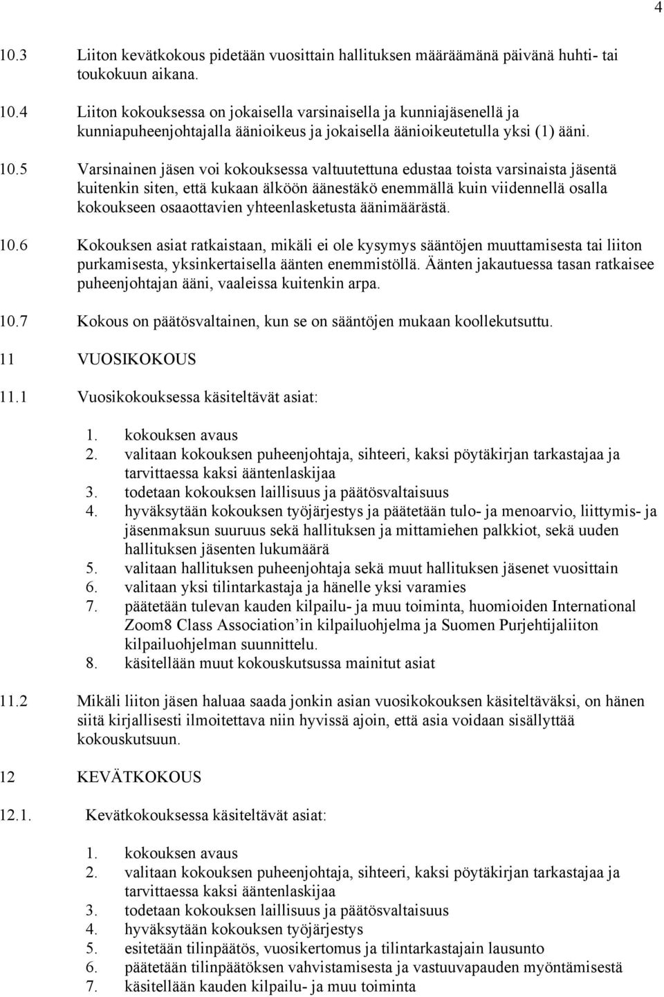 yhteenlasketusta äänimäärästä. 10.6 Kokouksen asiat ratkaistaan, mikäli ei ole kysymys sääntöjen muuttamisesta tai liiton purkamisesta, yksinkertaisella äänten enemmistöllä.