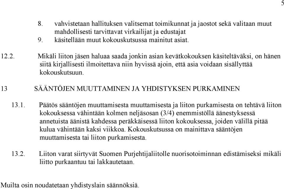 13 SÄÄNTÖJEN MUUTTAMINEN JA YHDISTYKSEN PURKAMINEN 13.1. Päätös sääntöjen muuttamisesta muuttamisesta ja liiton purkamisesta on tehtävä liiton kokouksessa vähintään kolmen neljäsosan (3/4)