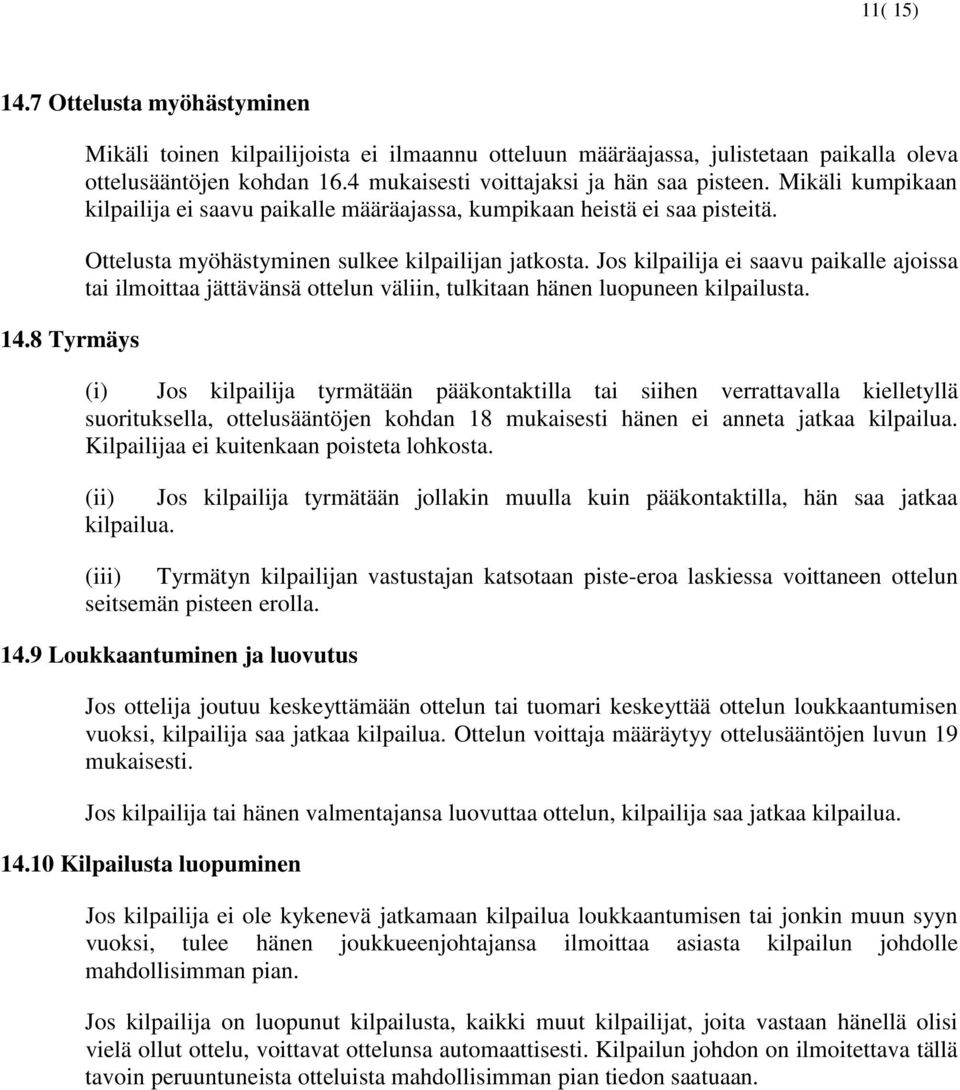 Jos kilpailija ei saavu paikalle ajoissa tai ilmoittaa jättävänsä ottelun väliin, tulkitaan hänen luopuneen kilpailusta.