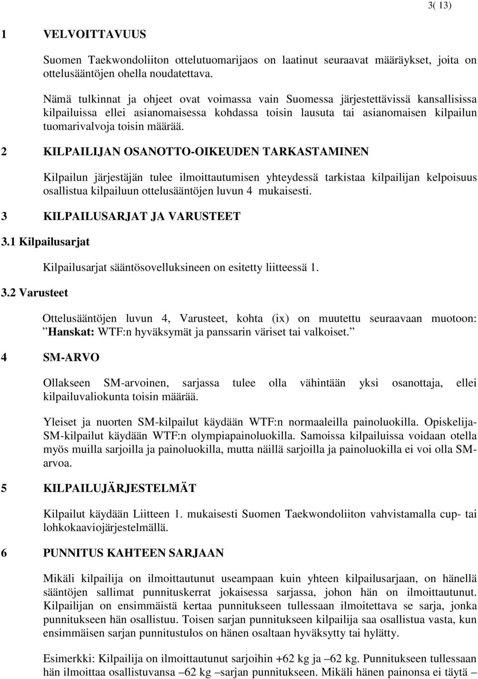 2 KILPAILIJAN OSANOTTO-OIKEUDEN TARKASTAMINEN Kilpailun järjestäjän tulee ilmoittautumisen yhteydessä tarkistaa kilpailijan kelpoisuus osallistua kilpailuun ottelusääntöjen luvun 4 mukaisesti.