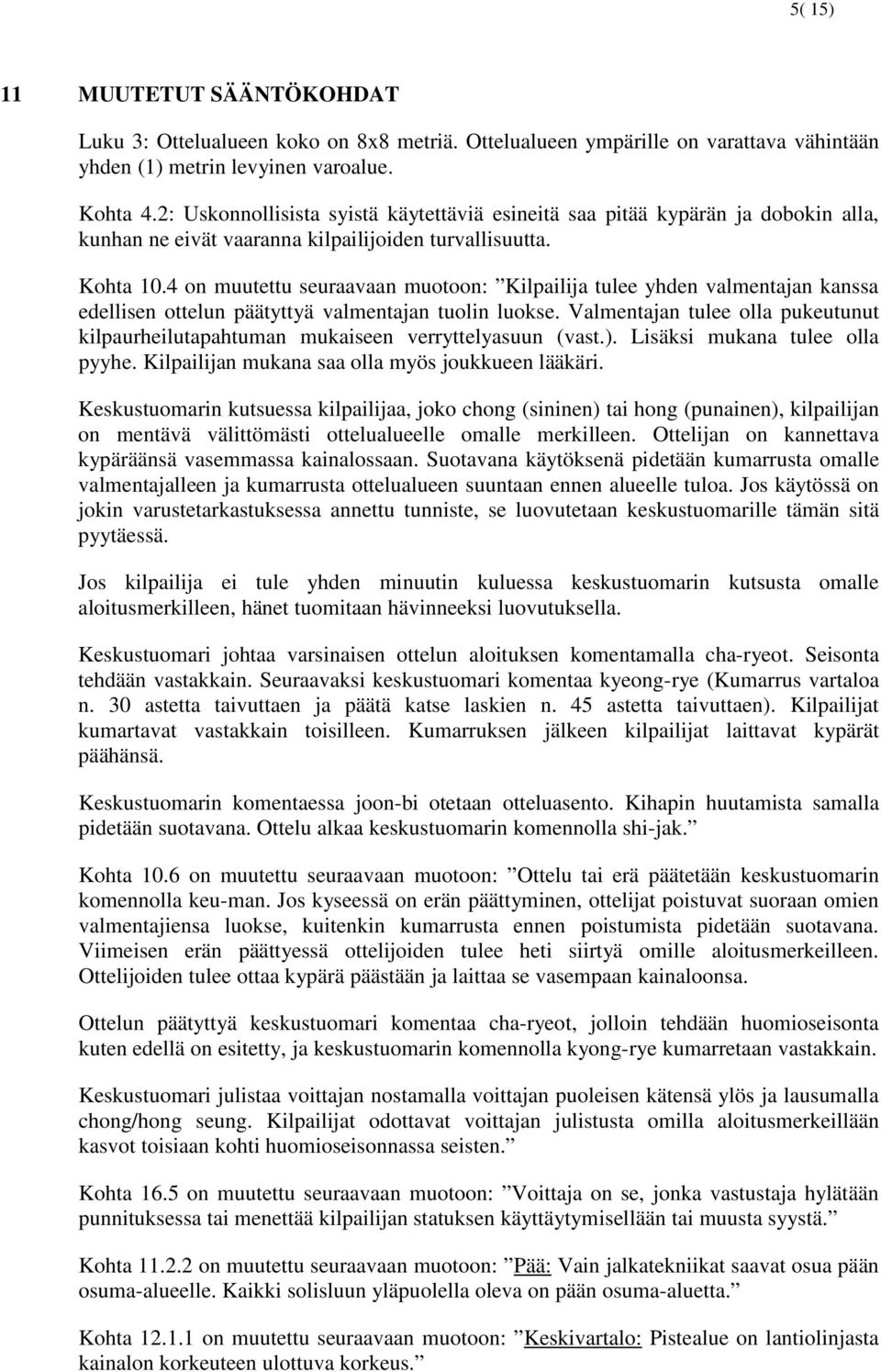 4 on muutettu seuraavaan muotoon: Kilpailija tulee yhden valmentajan kanssa edellisen ottelun päätyttyä valmentajan tuolin luokse.