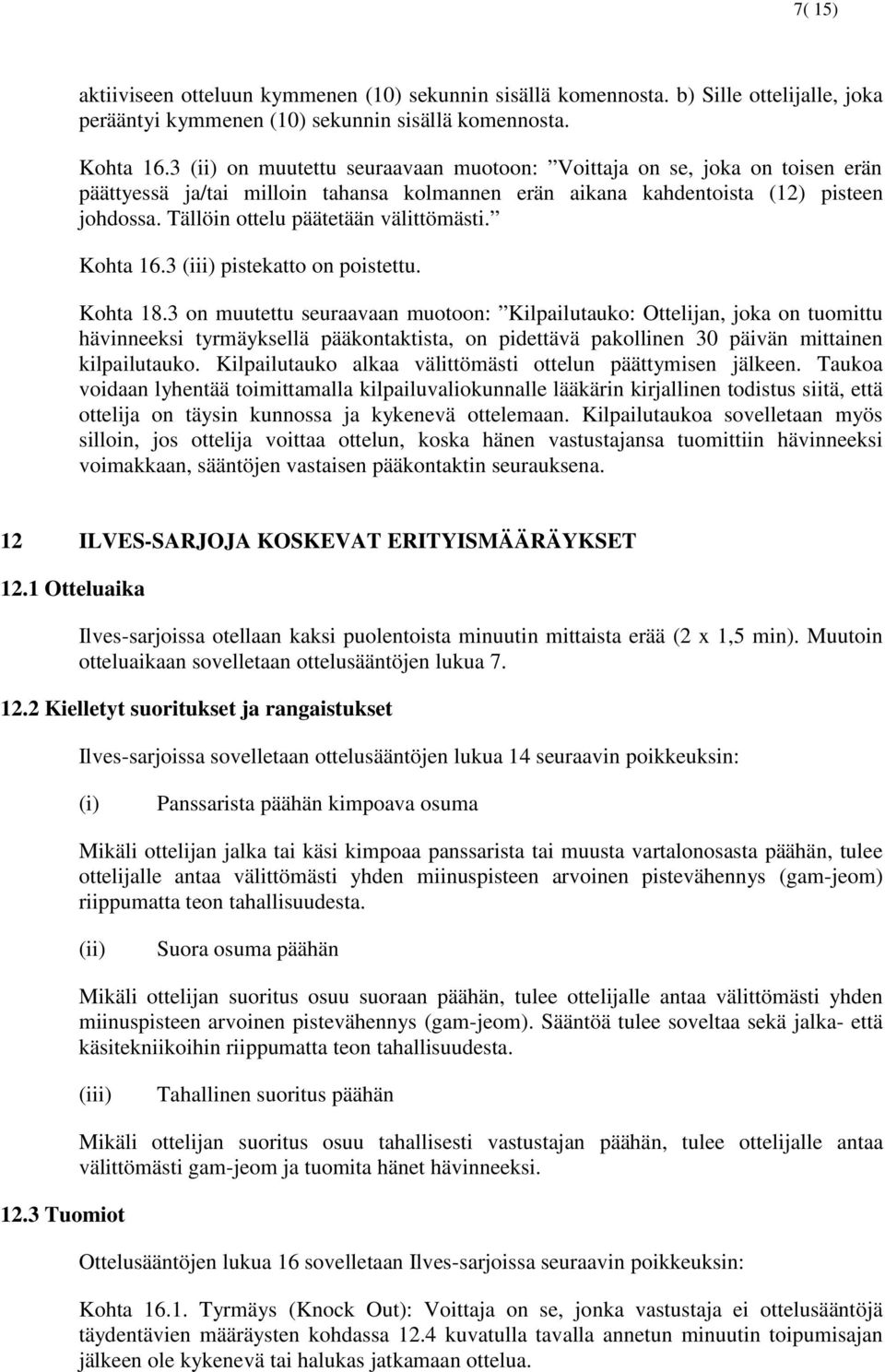 Tällöin ottelu päätetään välittömästi. Kohta 16.3 (iii) pistekatto on poistettu. Kohta 18.