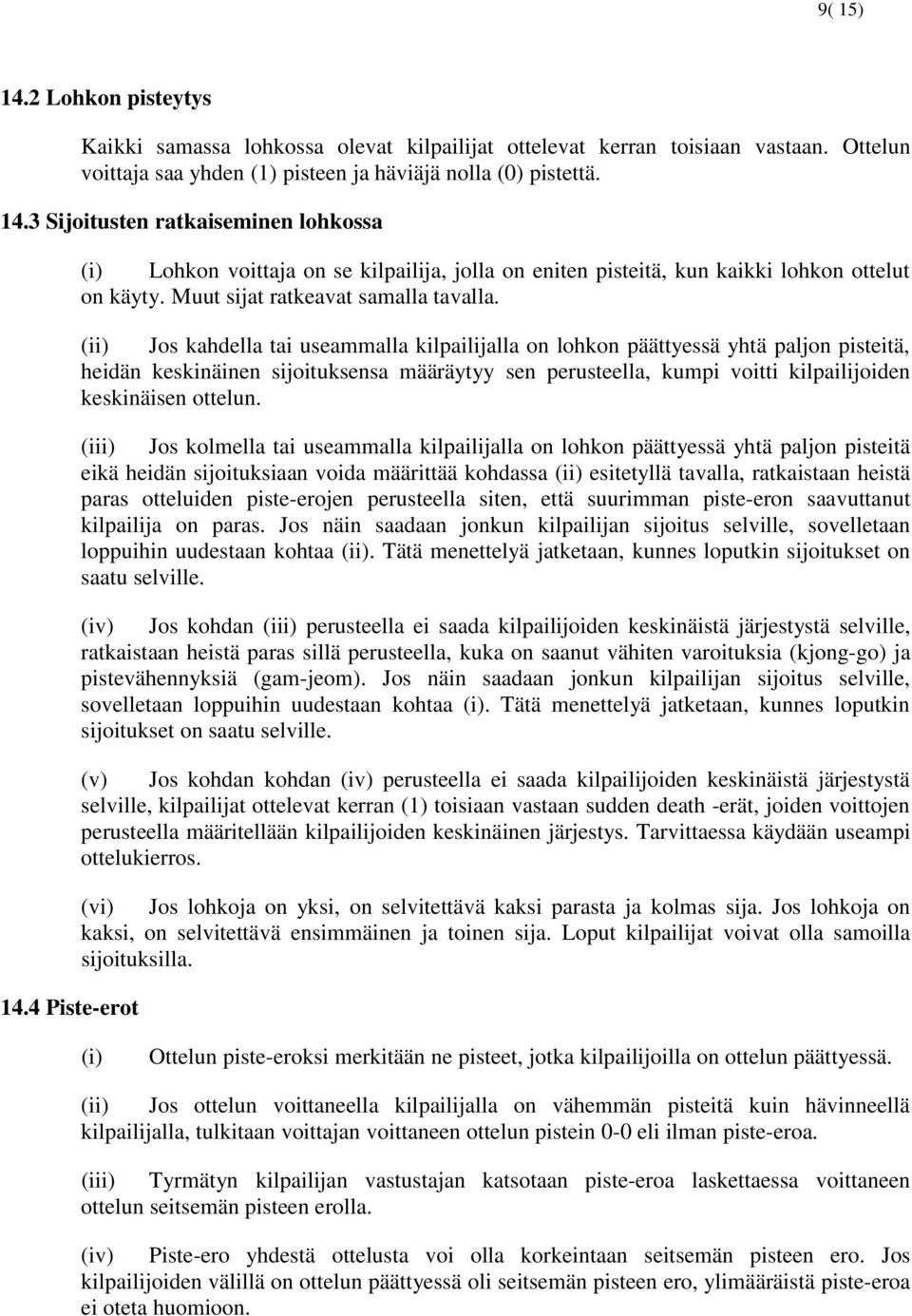 (ii) Jos kahdella tai useammalla kilpailijalla on lohkon päättyessä yhtä paljon pisteitä, heidän keskinäinen sijoituksensa määräytyy sen perusteella, kumpi voitti kilpailijoiden keskinäisen ottelun.