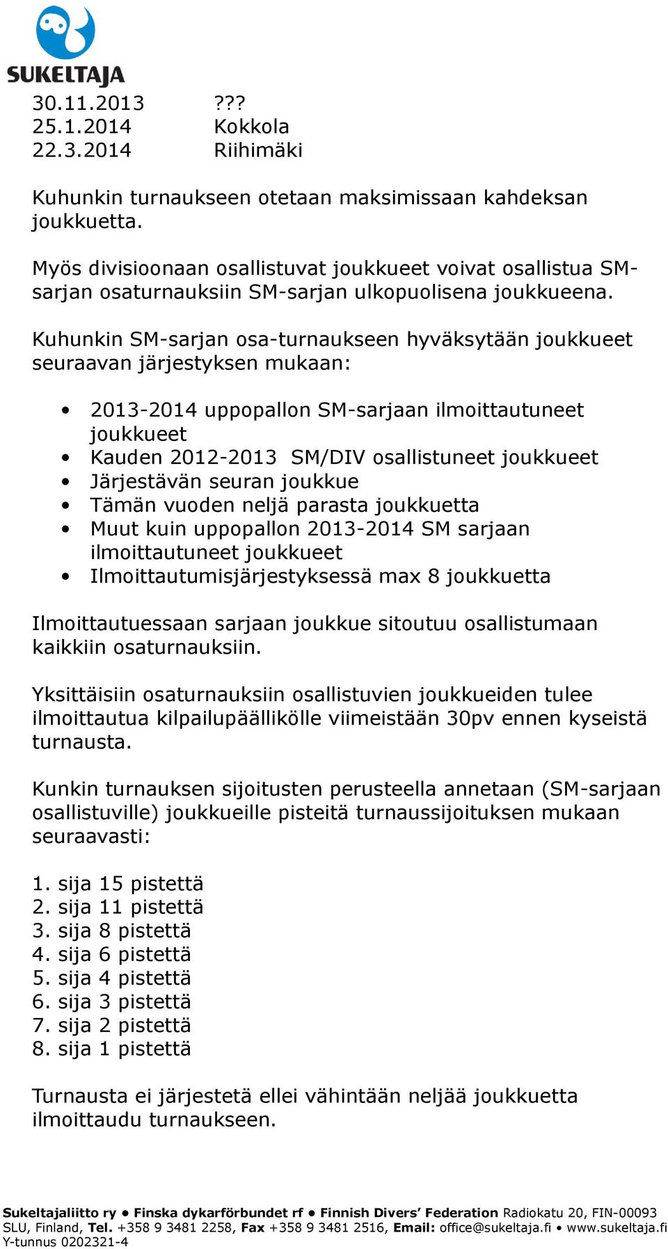 Kuhunkin SM-sarjan osa-turnaukseen hyväksytään joukkueet seuraavan järjestyksen mukaan: 2013-2014 uppopallon SM-sarjaan ilmoittautuneet joukkueet Kauden 2012-2013 SM/DIV osallistuneet joukkueet