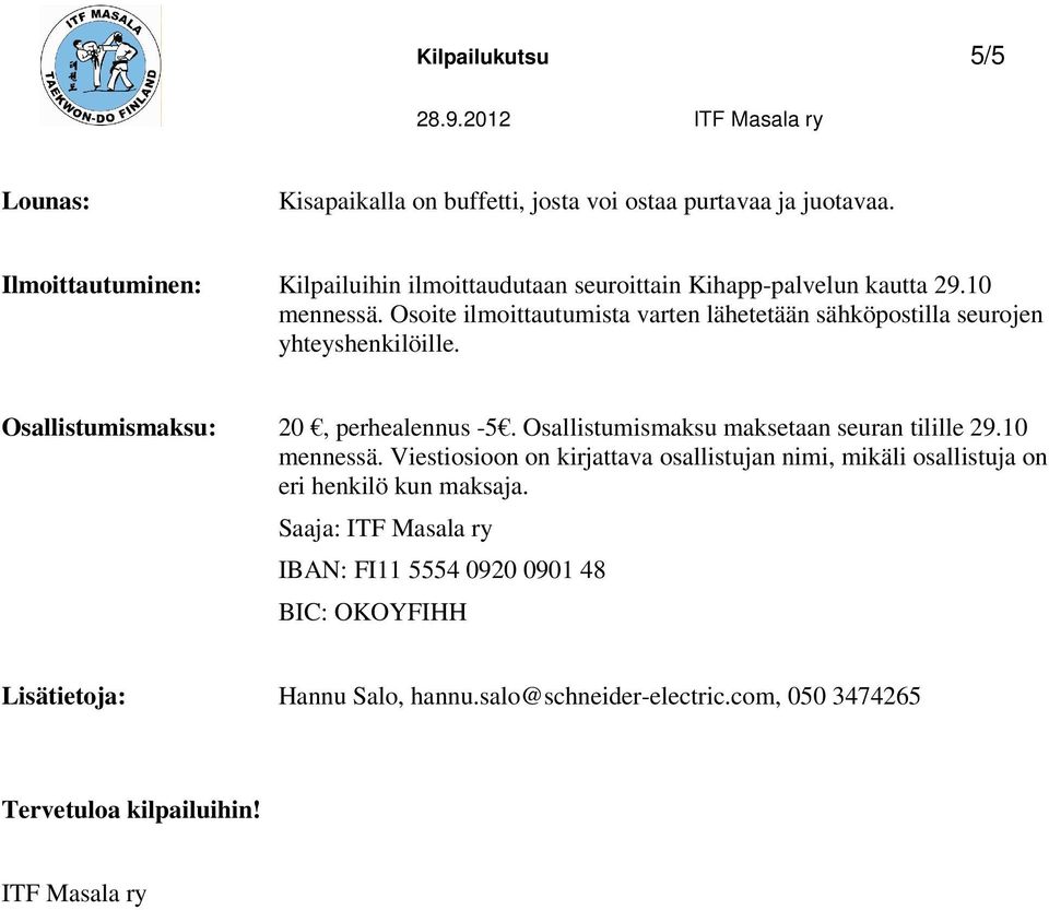 Osoite ilmoittautumista varten lähetetään sähköpostilla seurojen yhteyshenkilöille. Osallistumismaksu: 20, perhealennus -5.