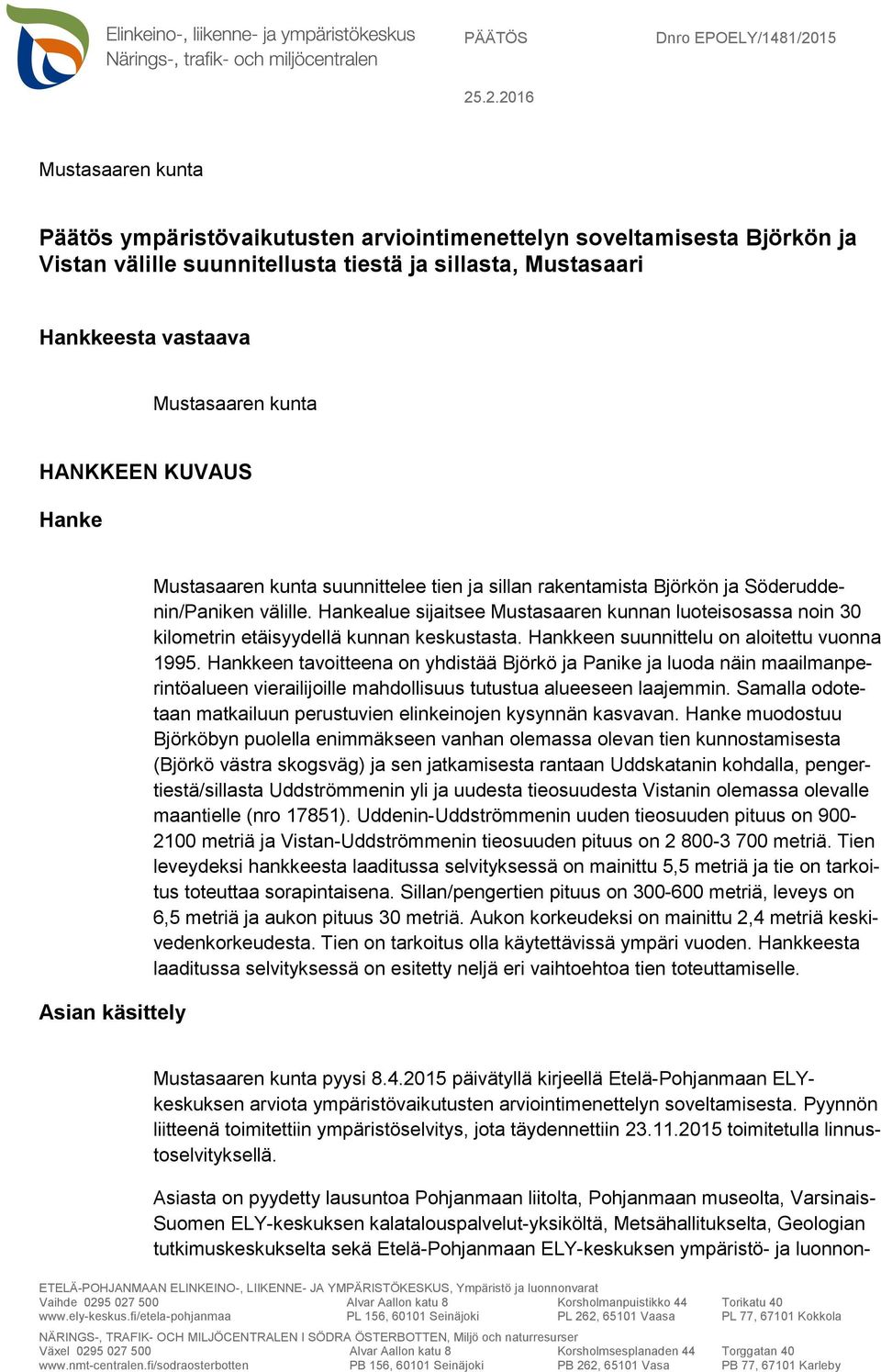 kunta HANKKEEN KUVAUS Hanke Asian käsittely Mustasaaren kunta suunnittelee tien ja sillan rakentamista Björkön ja Söderuddenin/Paniken välille.