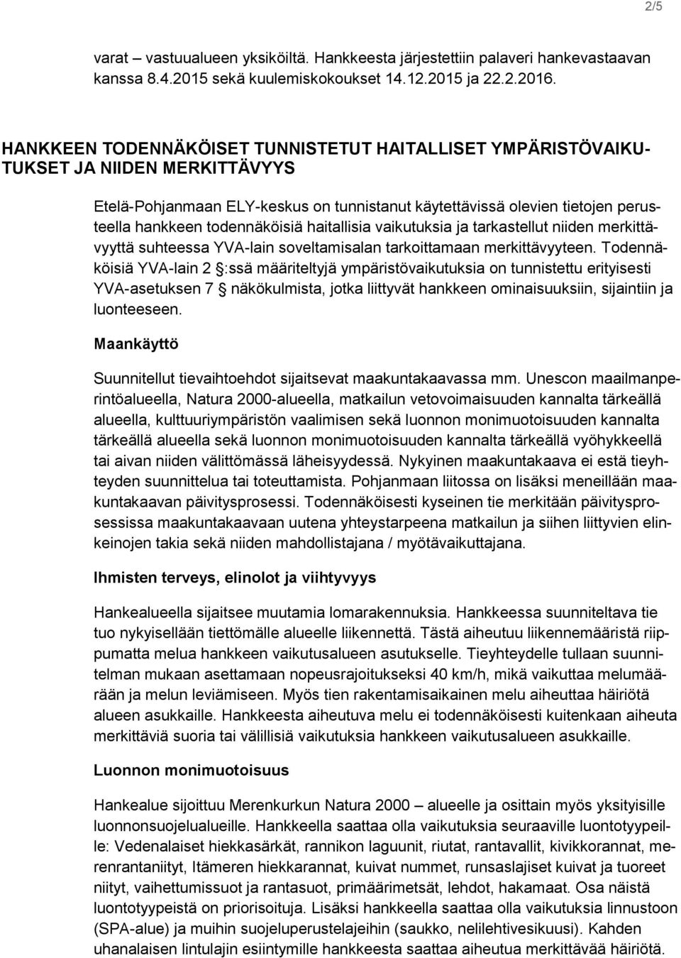 todennäköisiä haitallisia vaikutuksia ja tarkastellut niiden merkittävyyttä suhteessa YVA-lain soveltamisalan tarkoittamaan merkittävyyteen.