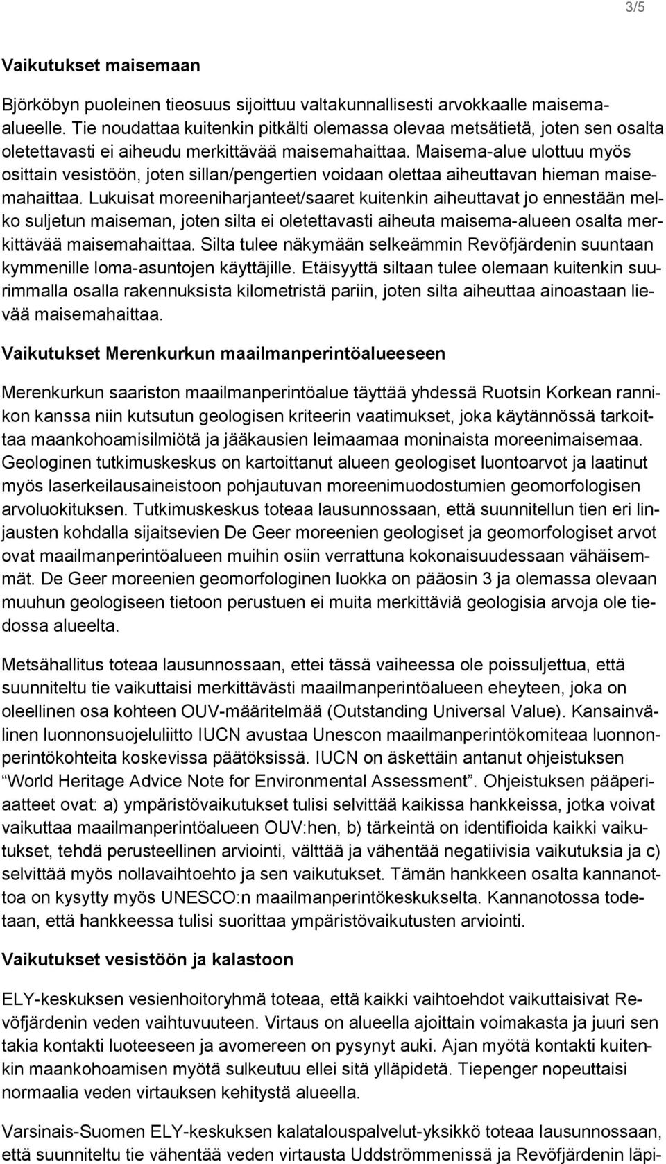 Maisema-alue ulottuu myös osittain vesistöön, joten sillan/pengertien voidaan olettaa aiheuttavan hieman maisemahaittaa.