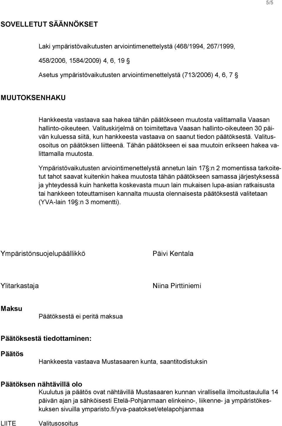 Valituskirjelmä on toimitettava Vaasan hallinto-oikeuteen 30 päivän kuluessa siitä, kun hankkeesta vastaava on saanut tiedon päätöksestä. Valitusosoitus on päätöksen liitteenä.