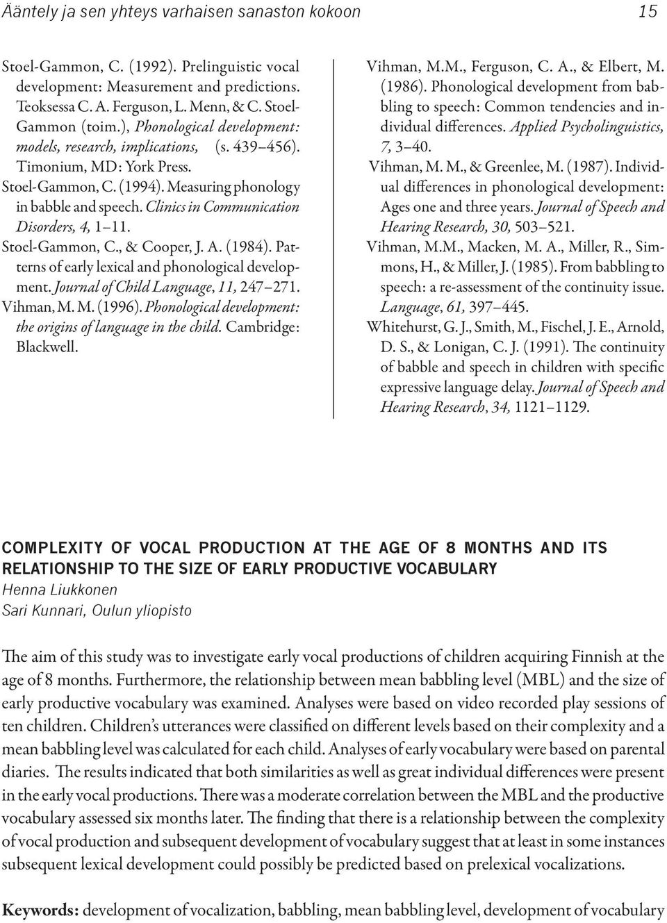 Clinics in Communication Disorders, 4, 1 11. Stoel-Gammon, C., & Cooper, J. A. (1984). Patterns of early lexical and phonological development. Journal of Child Language, 11, 247 271. Vihman, M.