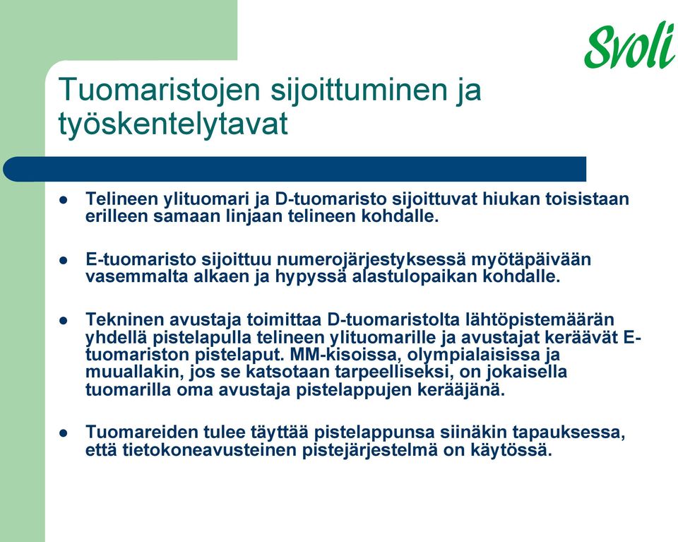 Tekninen avustaja toimittaa D-tuomaristolta lähtöpistemäärän yhdellä pistelapulla telineen ylituomarille ja avustajat keräävät E- tuomariston pistelaput.