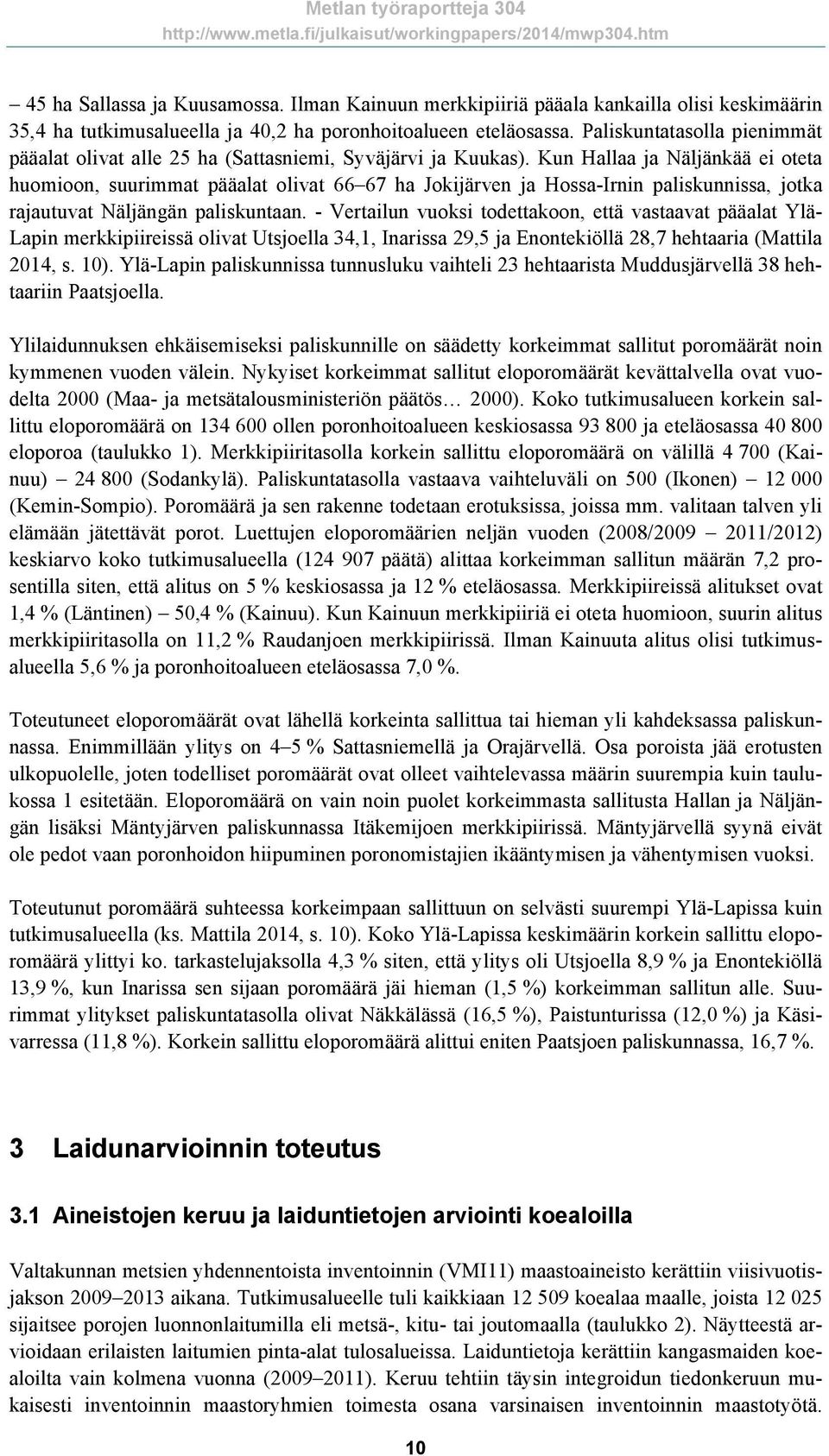 Kun Hallaa ja Näljänkää ei oteta huomioon, suurimmat pääalat olivat 66 67 ha Jokijärven ja Hossa-Irnin paliskunnissa, jotka rajautuvat Näljängän paliskuntaan.