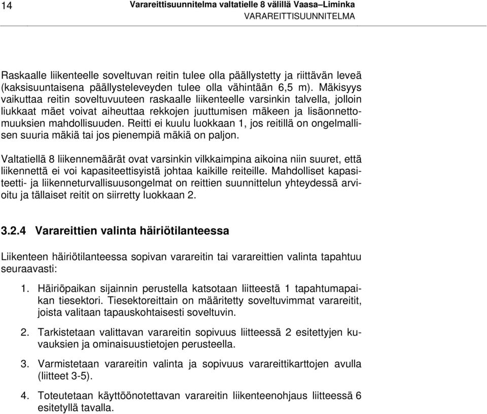Mäkisyys vaikuttaa reitin soveltuvuuteen raskaalle liikenteelle varsinkin talvella, jolloin liukkaat mäet voivat aiheuttaa rekkojen juuttumisen mäkeen ja lisäonnettomuuksien mahdollisuuden.