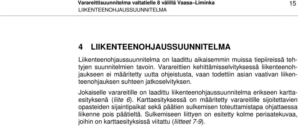 Varareittien kehittämisselvityksessä liikenteenohjaukseen ei määritetty uutta ohjeistusta, vaan todettiin asian vaativan liikenteenohjauksen suhteen jatkoselvityksen.