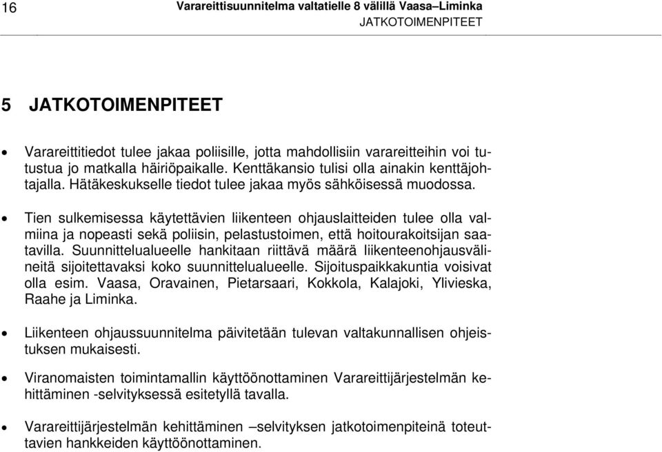 Tien sulkemisessa käytettävien liikenteen ohjauslaitteiden tulee olla valmiina ja nopeasti sekä poliisin, pelastustoimen, että hoitourakoitsijan saatavilla.
