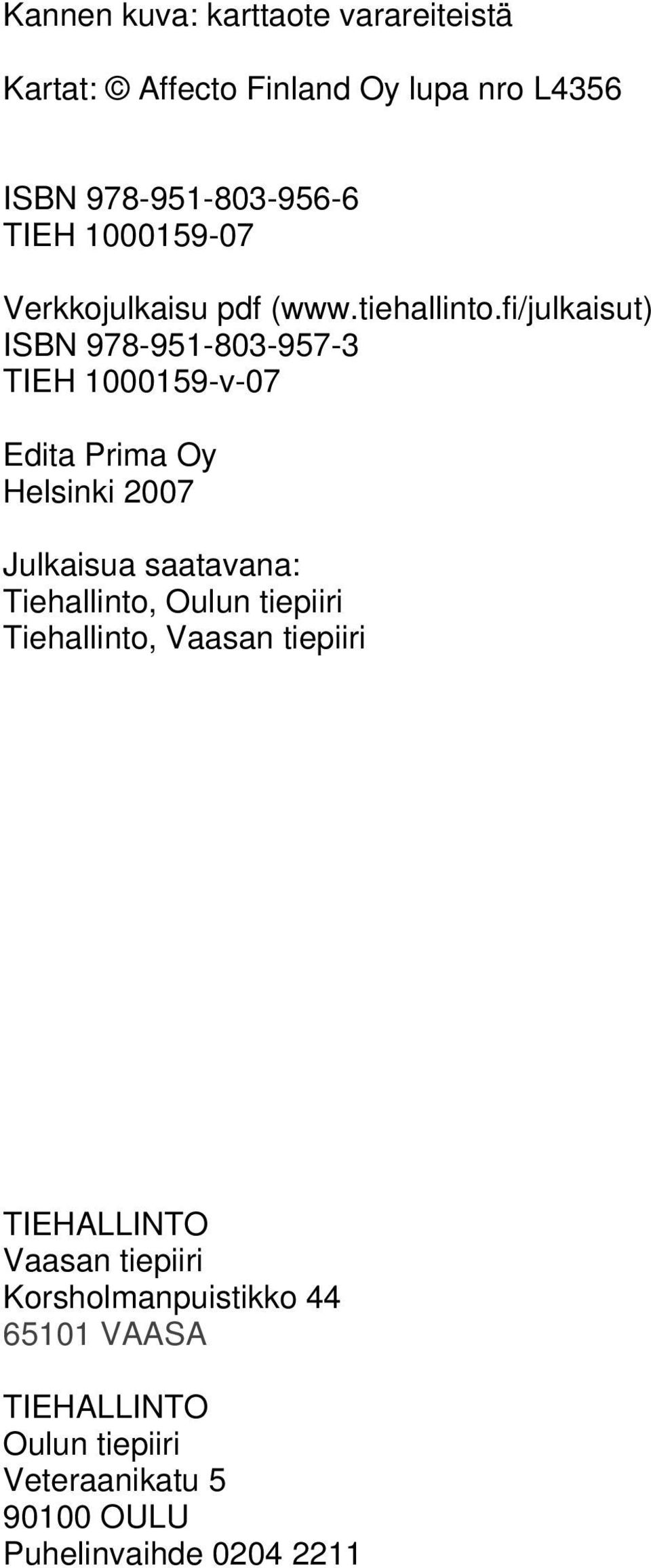 fi/julkaisut) ISBN 978-951-803-957-3 TIEH 1000159-v-07 Edita Prima Oy Helsinki 2007 Julkaisua saatavana: