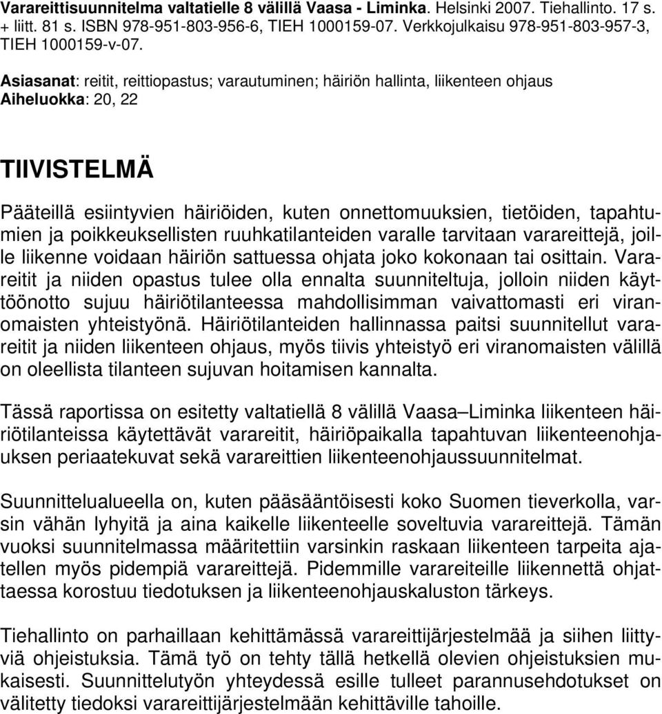 poikkeuksellisten ruuhkatilanteiden varalle tarvitaan varareittejä, joille liikenne voidaan häiriön sattuessa ohjata joko kokonaan tai osittain.