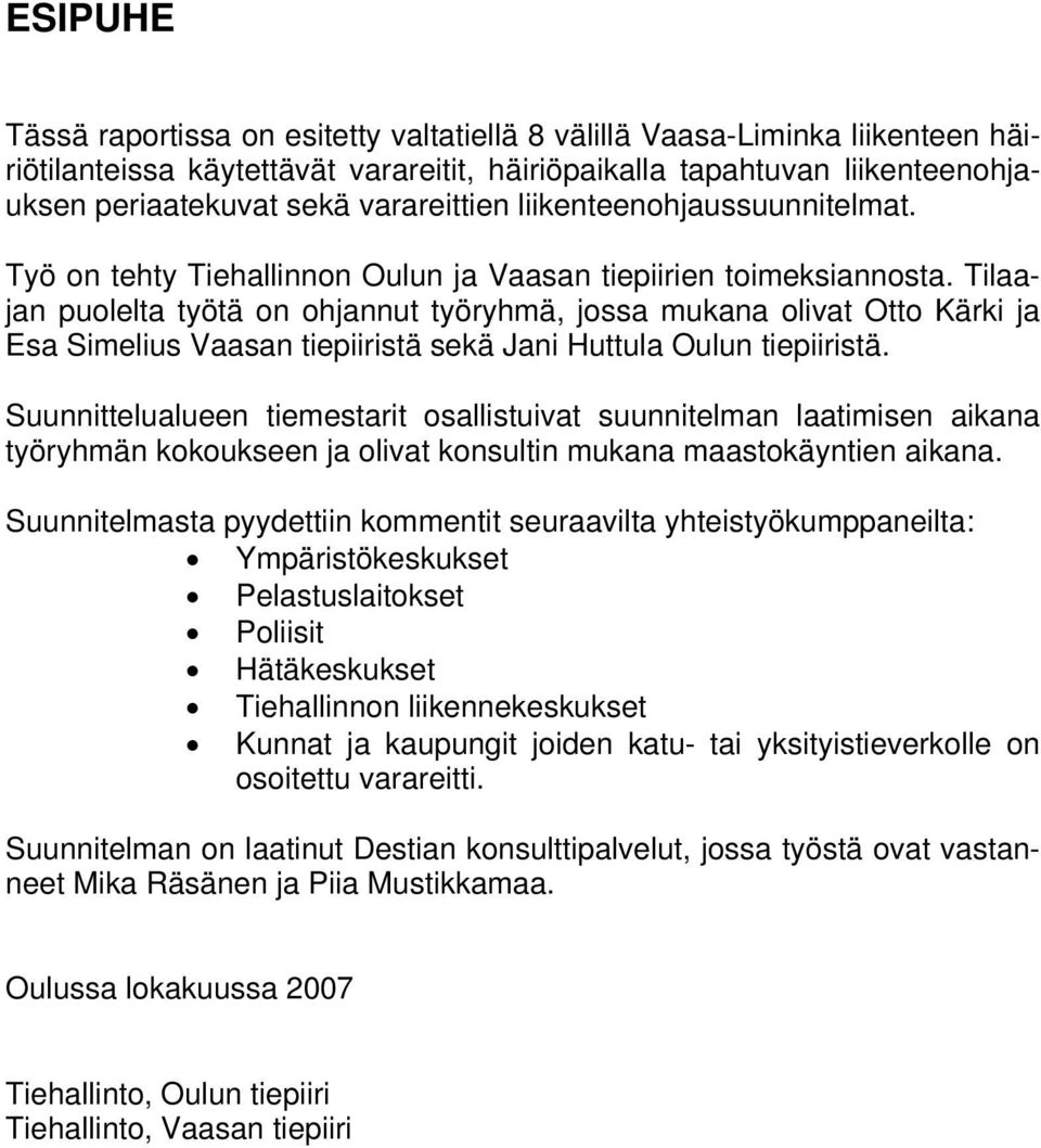 Tilaajan puolelta työtä on ohjannut työryhmä, jossa mukana olivat Otto Kärki ja Esa Simelius Vaasan tiepiiristä sekä Jani Huttula Oulun tiepiiristä.