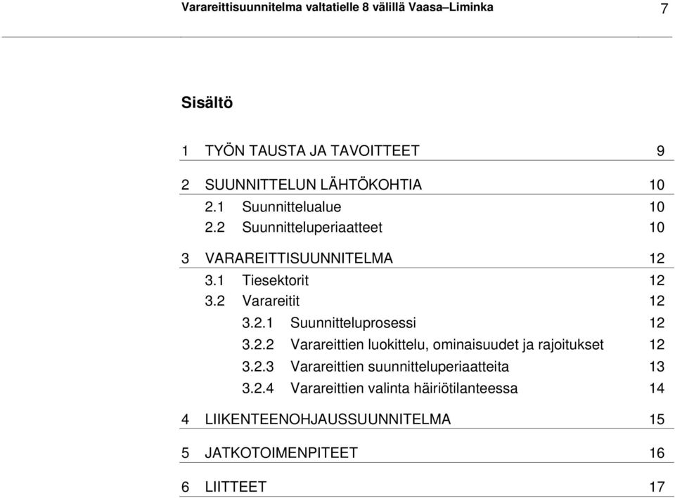 2.2 Varareittien luokittelu, oaisuudet ja rajoitukset 12 3.2.3 Varareittien suunnitteluperiaatteita 13 3.2.4 Varareittien valinta häiriötilanteessa 14 4 LIIKENTEENOHJAUSSUUNNITELMA 15 5 JATKOTOIMENPITEET 16 6 LIITTEET 17