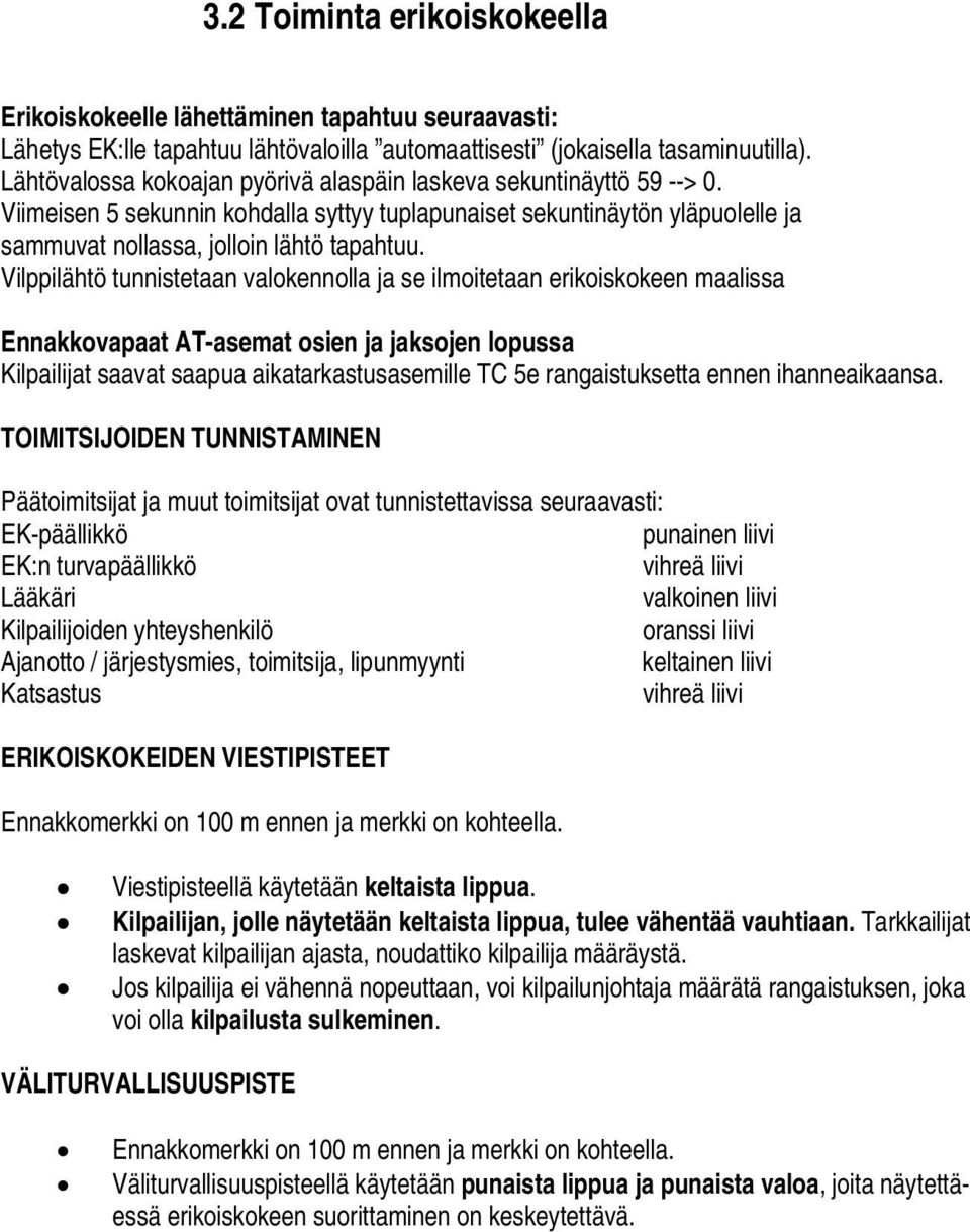 Vilppilähtö tunnistetaan valokennolla ja se ilmoitetaan erikoiskokeen maalissa Ennakkovapaat AT-asemat osien ja jaksojen lopussa Kilpailijat saavat saapua aikatarkastusasemille TC 5e rangaistuksetta