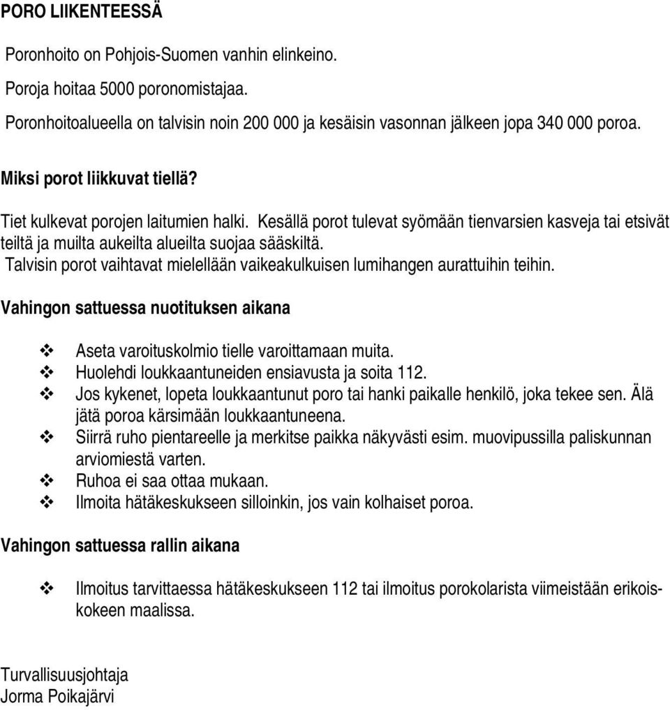 Talvisin porot vaihtavat mielellään vaikeakulkuisen lumihangen aurattuihin teihin. Vahingon sattuessa nuotituksen aikana Aseta varoituskolmio tielle varoittamaan muita.