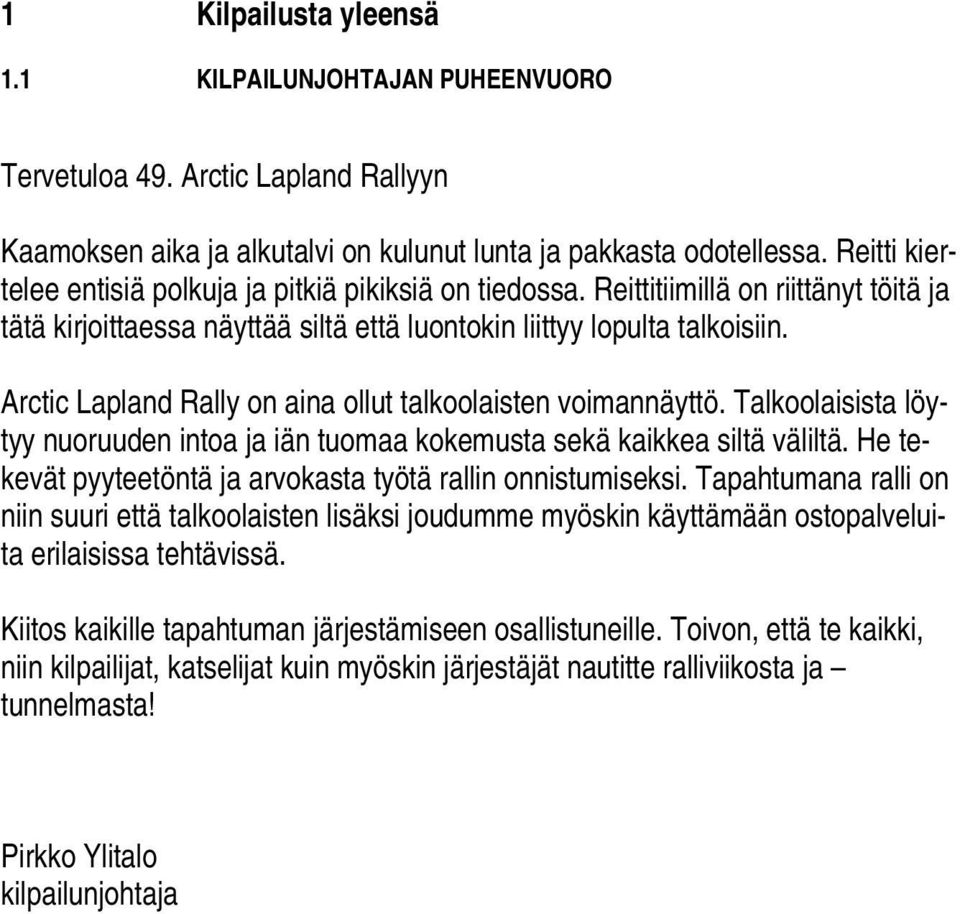 Arctic Lapland Rally on aina ollut talkoolaisten voimannäyttö. Talkoolaisista löytyy nuoruuden intoa ja iän tuomaa kokemusta sekä kaikkea siltä väliltä.