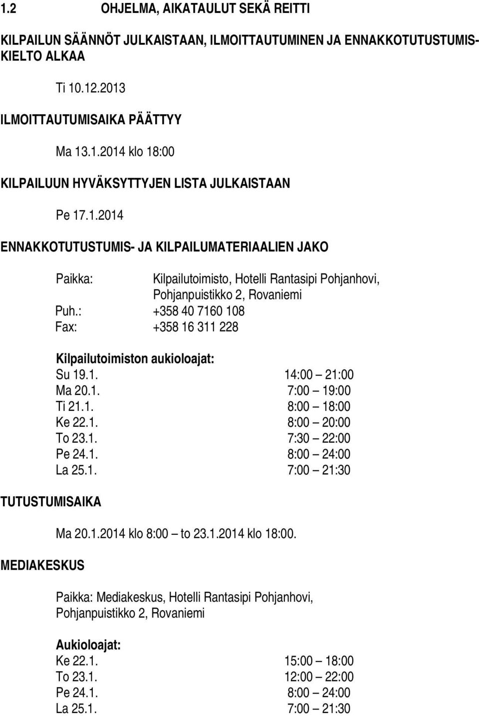: +358 40 7160 108 Fax: +358 16 311 228 TUTUSTUMISAIKA MEDIAKESKUS Kilpailutoimiston aukioloajat: Su 19.1. 14:00 21:00 Ma 20.1. 7:00 19:00 Ti 21.1. 8:00 18:00 Ke 22.1. 8:00 20:00 To 23.1. 7:30 22:00 Pe 24.