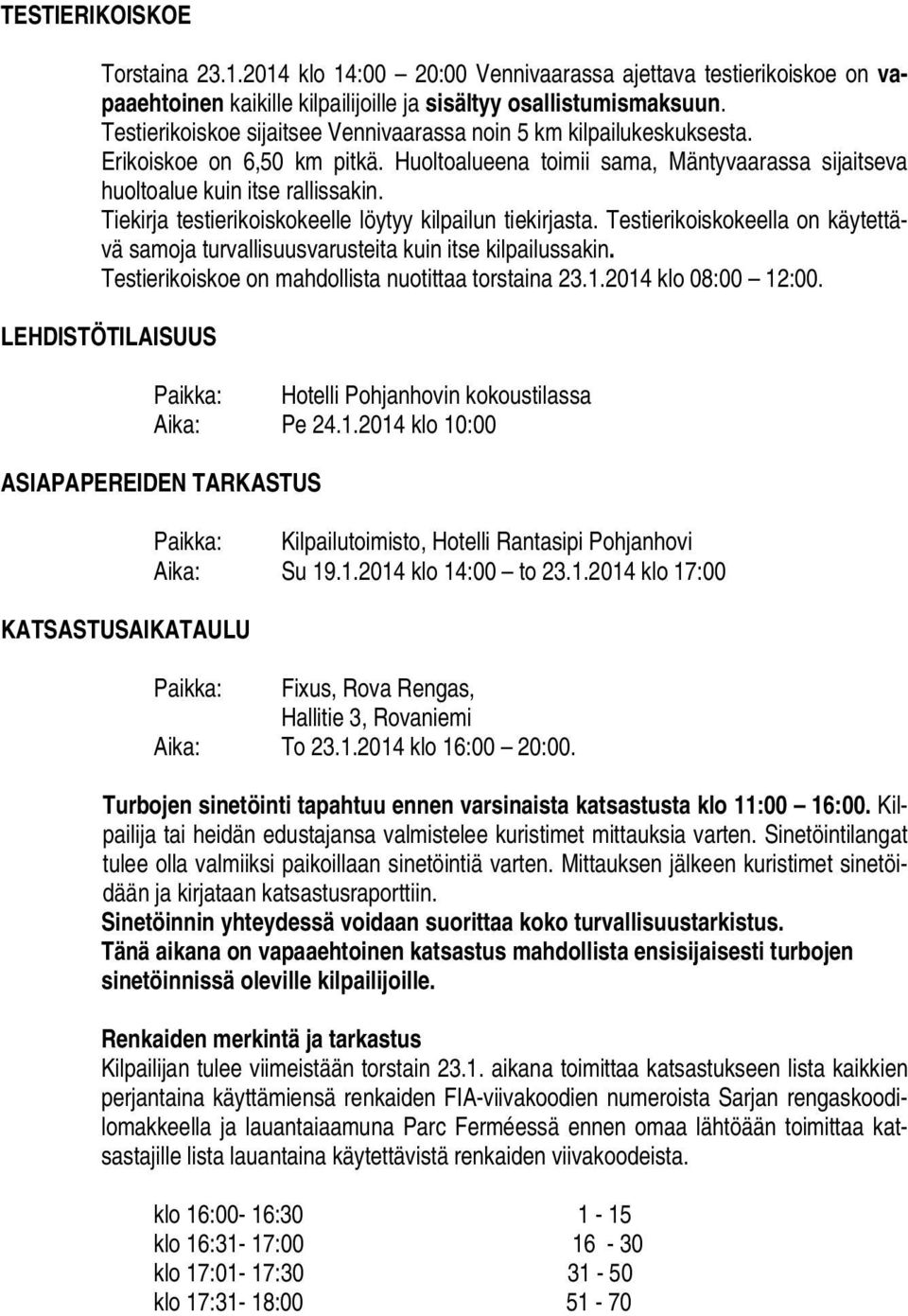 Tiekirja testierikoiskokeelle löytyy kilpailun tiekirjasta. Testierikoiskokeella on käytettävä samoja turvallisuusvarusteita kuin itse kilpailussakin.