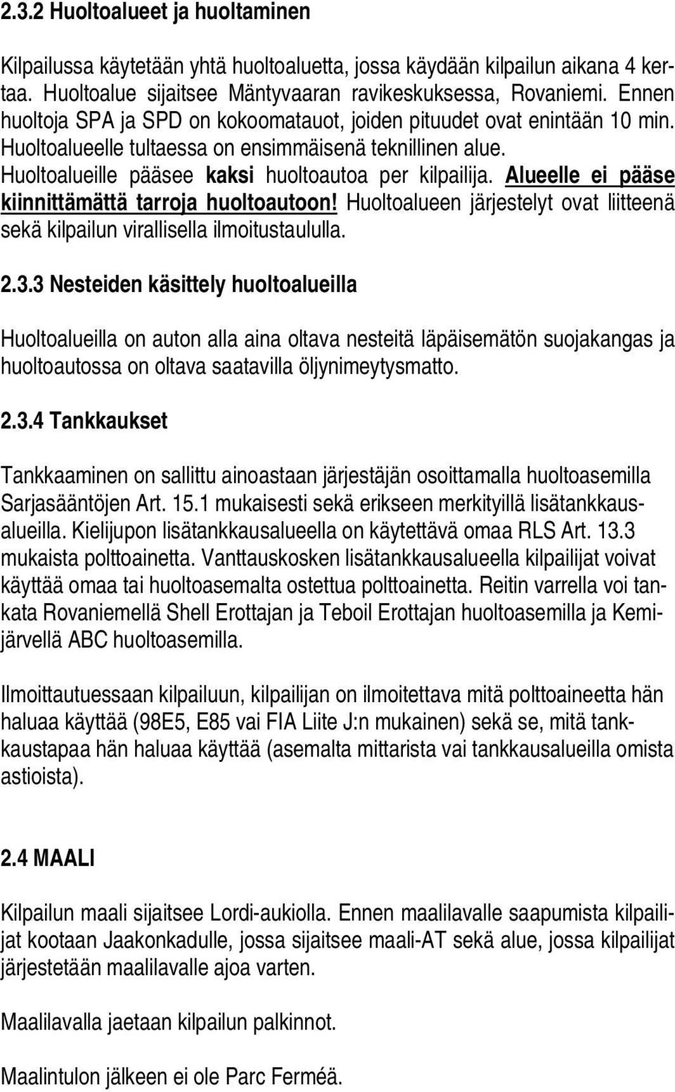 Alueelle ei pääse kiinnittämättä tarroja huoltoautoon! Huoltoalueen järjestelyt ovat liitteenä sekä kilpailun virallisella ilmoitustaululla. 2.3.