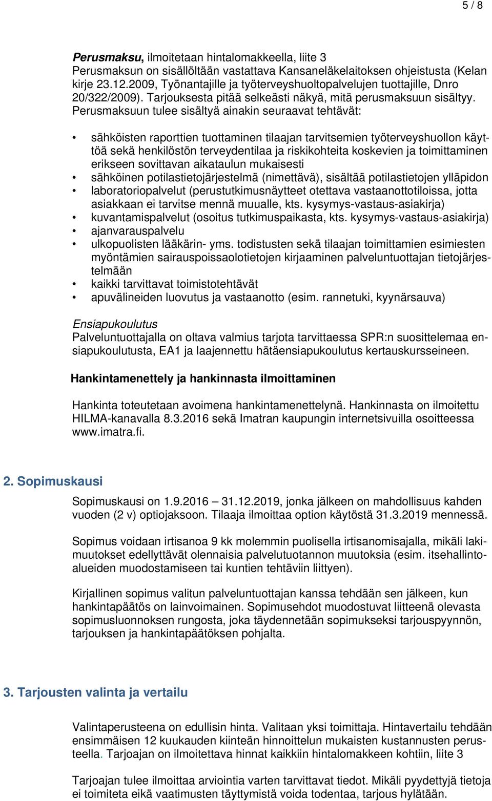 Perusmaksuun tulee sisältyä ainakin seuraavat tehtävät: sähköisten raporttien tuottaminen tilaajan tarvitsemien työterveyshuollon käyttöä sekä henkilöstön terveydentilaa ja riskikohteita koskevien ja