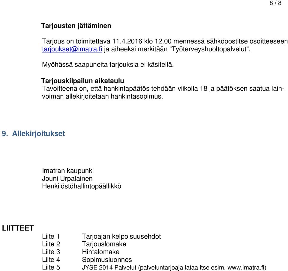 Tarjouskilpailun aikataulu Tavoitteena on, että hankintapäätös tehdään viikolla 18 ja päätöksen saatua lainvoiman allekirjoitetaan hankintasopimus. 9.