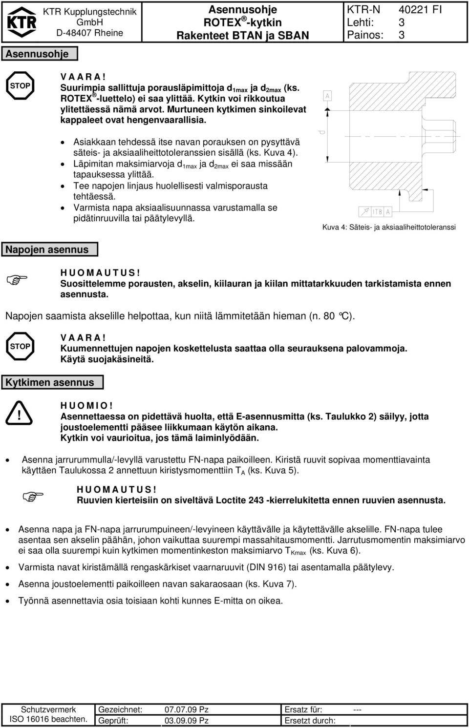 Läpimitan maksimiarvoja d 1max ja d 2max ei saa missään tapauksessa ylittää. Tee napojen linjaus huolellisesti valmisporausta tehtäessä.