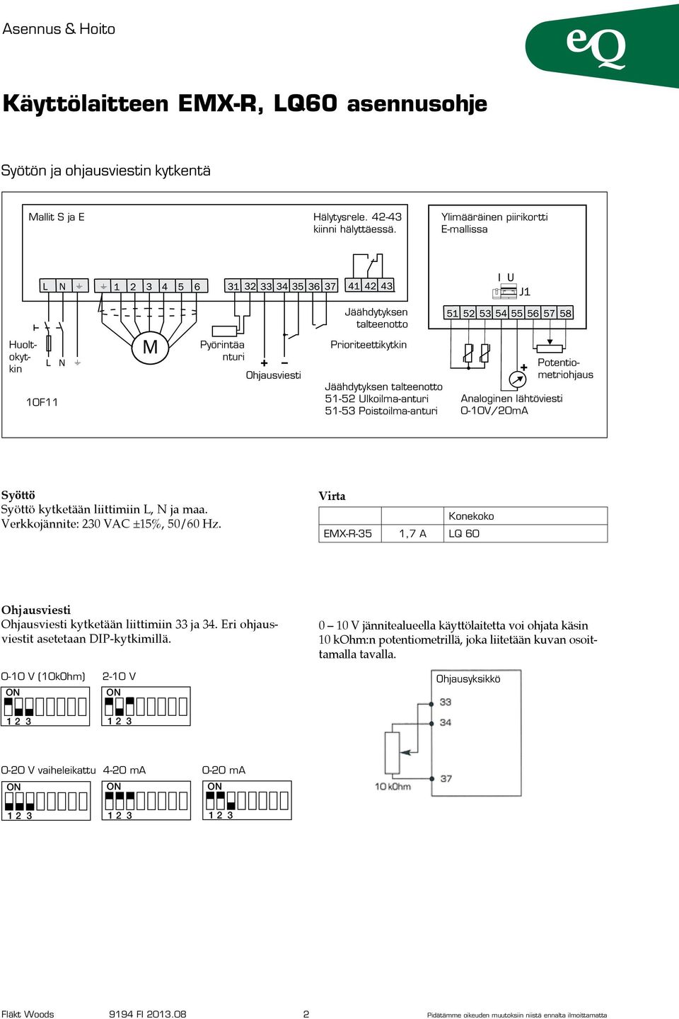 lähtöviesti /20mA Huoltokytkin Potentiometriohjaus Syöttö Syöttö kytketään liittimiin L, N ja maa. Verkkojännite: 230 VAC ±1%, 0/0 Hz. Ohjausviesti Kil Plan Ohjausviesti kytketään liittimiin 33 ja 3.