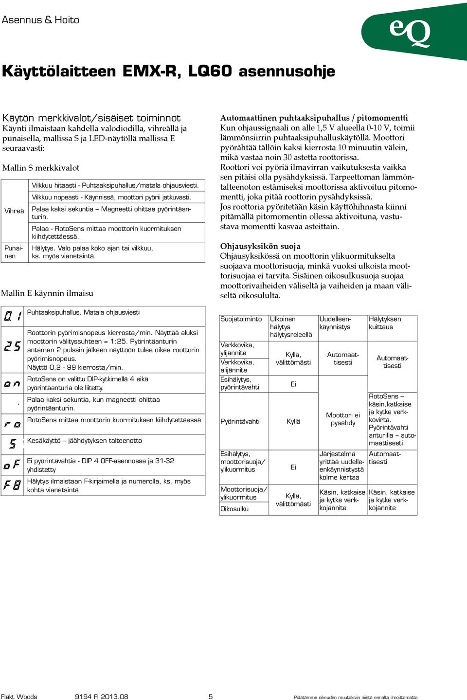 Palaa - RotoSens mittaa moottorin kuormituksen kiihdytettäessä. Punainen Hälytys. Valo palaa koko ajan tai vilkkuu, ks. myös vianetsintä.