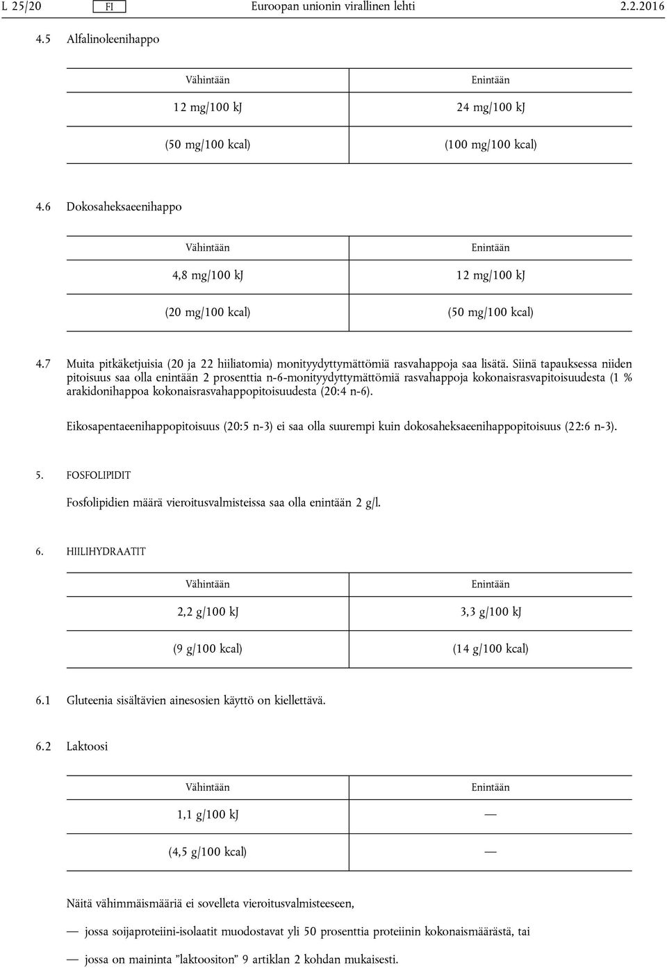 Siinä tapauksessa niiden pitoisuus saa olla enintään 2 prosenttia n-6-monityydyttymättömiä rasvahappoja kokonaisrasvapitoisuudesta (1 % arakidonihappoa kokonaisrasvahappopitoisuudesta (20:4 n-6).