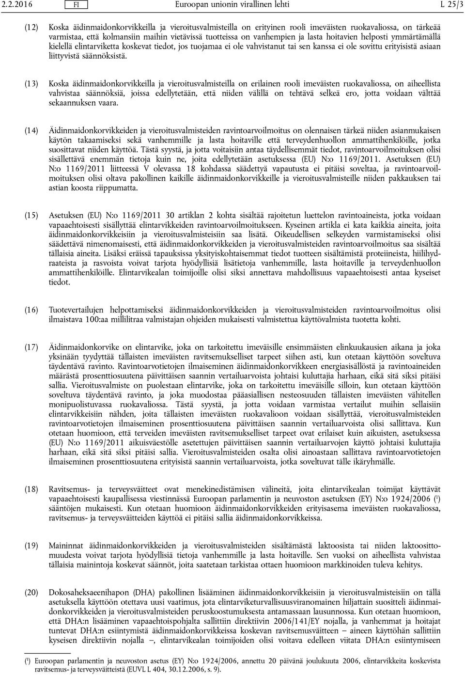 (13) Koska äidinmaidonkorvikkeilla ja vieroitusvalmisteilla on erilainen rooli imeväisten ruokavaliossa, on aiheellista vahvistaa säännöksiä, joissa edellytetään, että niiden välillä on tehtävä