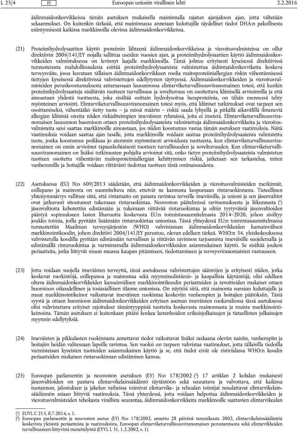 (21) Proteiinihydrolysaattien käyttö proteiinin lähteenä äidinmaidonkorvikkeissa ja vieroitusvalmisteissa on ollut direktiivin 2006/141/EY nojalla sallittua useiden vuosien ajan, ja