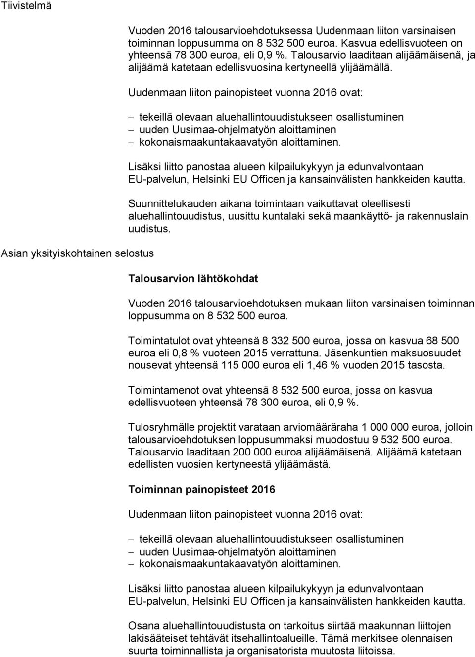 Uudenmaan liiton painopisteet vuonna 2016 ovat: tekeillä olevaan aluehallintouudistukseen osallistuminen uuden Uusimaa-ohjelmatyön aloittaminen kokonaismaakuntakaavatyön aloittaminen.