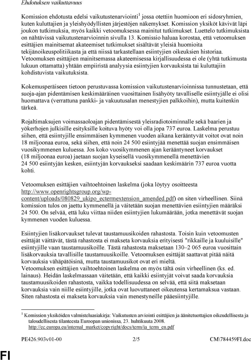 Komissio haluaa korostaa, että vetoomuksen esittäjien mainitsemat akateemiset tutkimukset sisältävät yleisiä huomioita tekijänoikeuspolitiikasta ja että niissä tarkastellaan esiintyjien oikeuksien