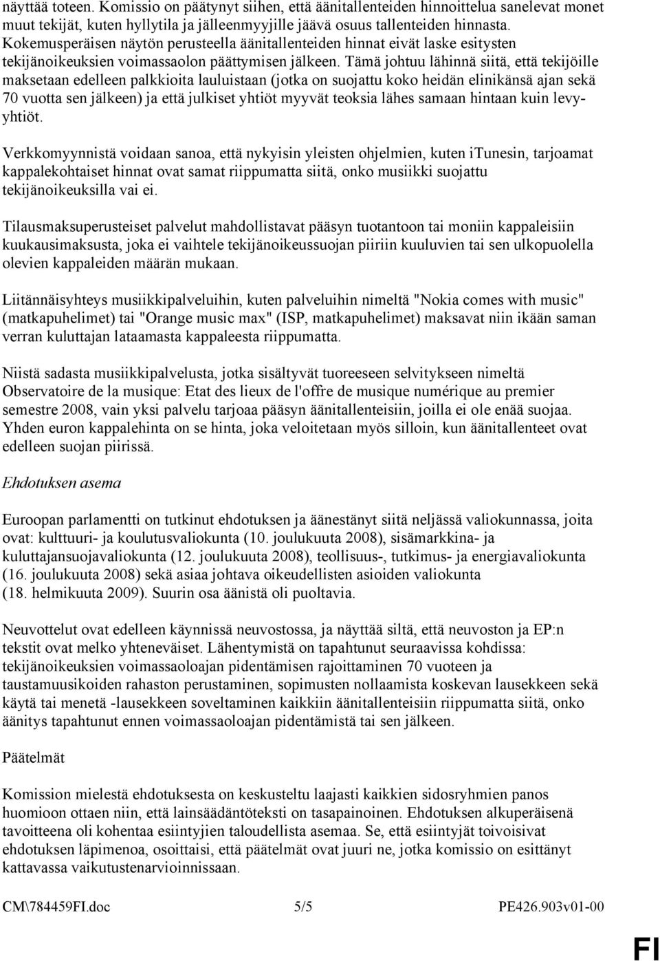Tämä johtuu lähinnä siitä, että tekijöille maksetaan edelleen palkkioita lauluistaan (jotka on suojattu koko heidän elinikänsä ajan sekä 70 vuotta sen jälkeen) ja että julkiset yhtiöt myyvät teoksia